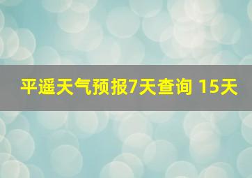 平遥天气预报7天查询 15天